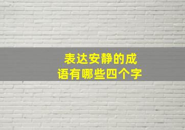 表达安静的成语有哪些四个字