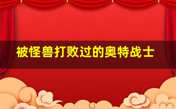 被怪兽打败过的奥特战士