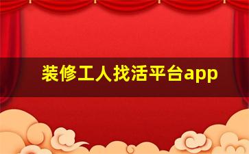 装修工人找活平台app