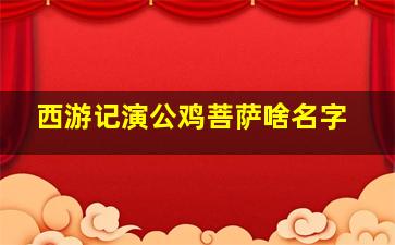 西游记演公鸡菩萨啥名字