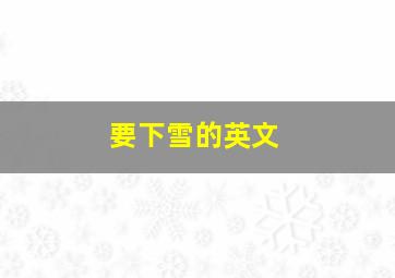 要下雪的英文