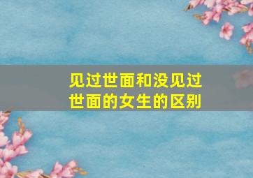 见过世面和没见过世面的女生的区别