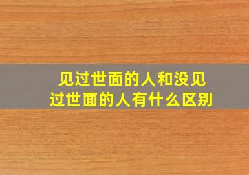 见过世面的人和没见过世面的人有什么区别