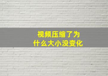 视频压缩了为什么大小没变化