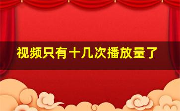 视频只有十几次播放量了