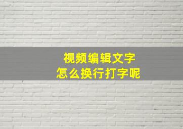 视频编辑文字怎么换行打字呢