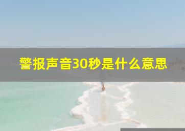 警报声音30秒是什么意思