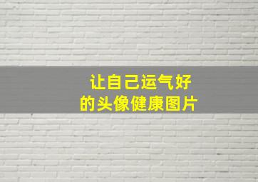 让自己运气好的头像健康图片