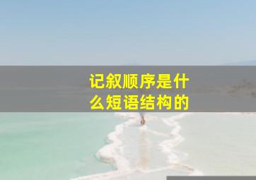 记叙顺序是什么短语结构的