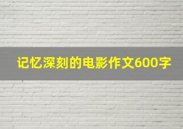 记忆深刻的电影作文600字