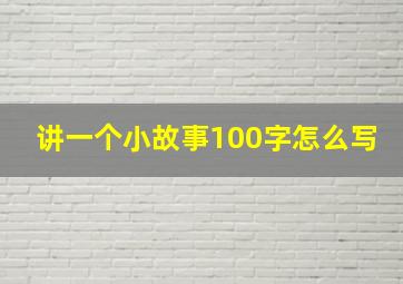 讲一个小故事100字怎么写