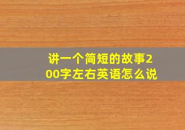 讲一个简短的故事200字左右英语怎么说