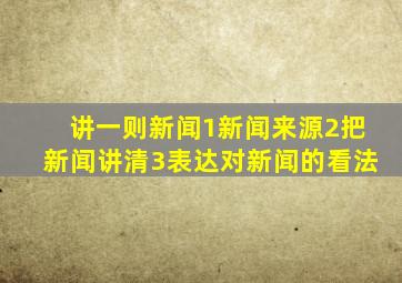 讲一则新闻1新闻来源2把新闻讲清3表达对新闻的看法