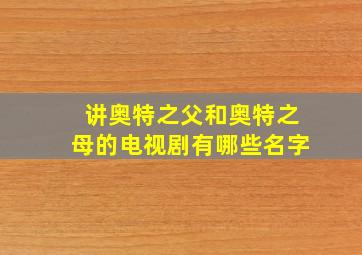 讲奥特之父和奥特之母的电视剧有哪些名字