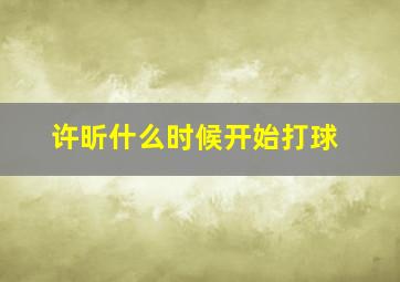 许昕什么时候开始打球