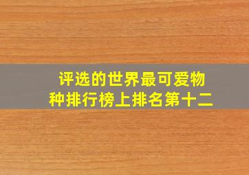 评选的世界最可爱物种排行榜上排名第十二