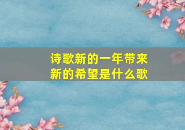 诗歌新的一年带来新的希望是什么歌