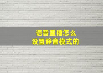 语音直播怎么设置静音模式的