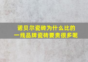 诺贝尔瓷砖为什么比的一线品牌瓷砖要贵很多呢