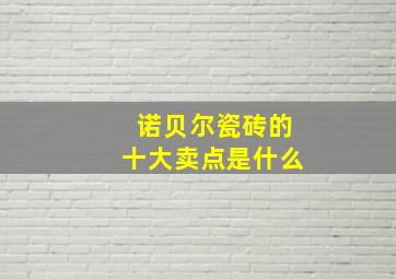 诺贝尔瓷砖的十大卖点是什么