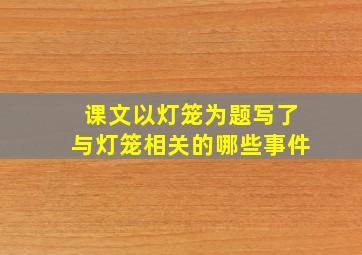 课文以灯笼为题写了与灯笼相关的哪些事件