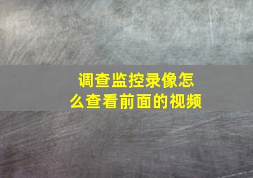 调查监控录像怎么查看前面的视频