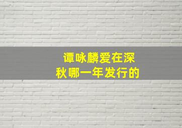 谭咏麟爱在深秋哪一年发行的