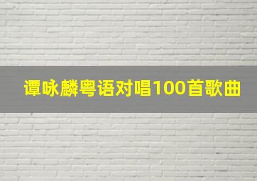 谭咏麟粤语对唱100首歌曲