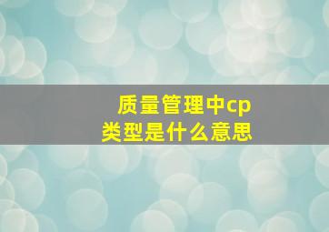 质量管理中cp类型是什么意思