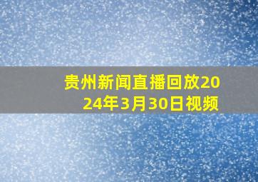 贵州新闻直播回放2024年3月30日视频