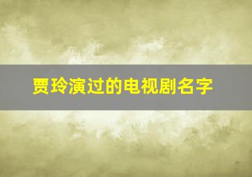 贾玲演过的电视剧名字