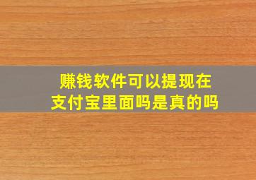 赚钱软件可以提现在支付宝里面吗是真的吗