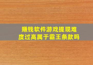 赚钱软件游戏提现难度过高属于霸王条款吗