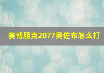 赛博朋克2077奥佐布怎么打