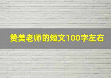 赞美老师的短文100字左右