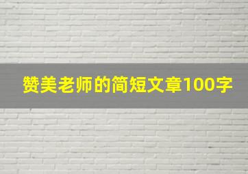 赞美老师的简短文章100字