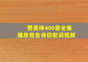 赞美诗400首全集播放我告诉你歌词视频