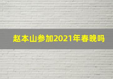 赵本山参加2021年春晚吗