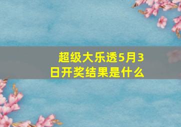 超级大乐透5月3日开奖结果是什么