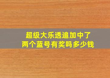 超级大乐透追加中了两个蓝号有奖吗多少钱