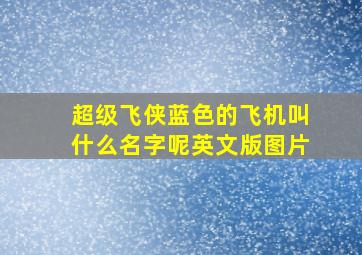 超级飞侠蓝色的飞机叫什么名字呢英文版图片