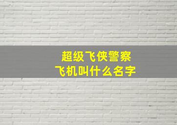 超级飞侠警察飞机叫什么名字