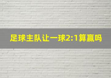 足球主队让一球2:1算赢吗