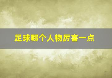 足球哪个人物厉害一点