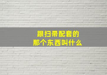 跟扫帚配套的那个东西叫什么