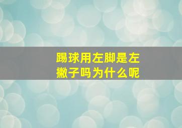 踢球用左脚是左撇子吗为什么呢