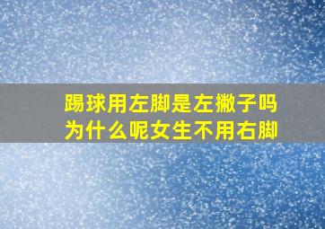 踢球用左脚是左撇子吗为什么呢女生不用右脚