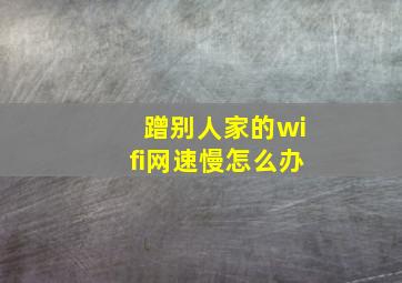 蹭别人家的wifi网速慢怎么办