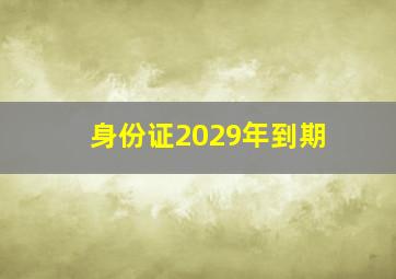 身份证2029年到期