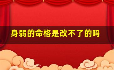 身弱的命格是改不了的吗